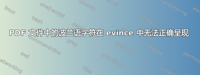 PDF 文件中的波兰语字符在 evince 中无法正确呈现