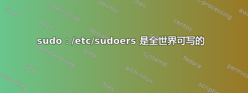 sudo：/etc/sudoers 是全世界可写的 