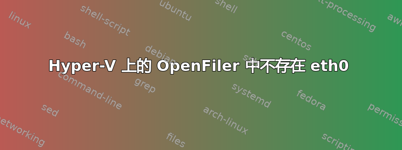 Hyper-V 上的 OpenFiler 中不存在 eth0