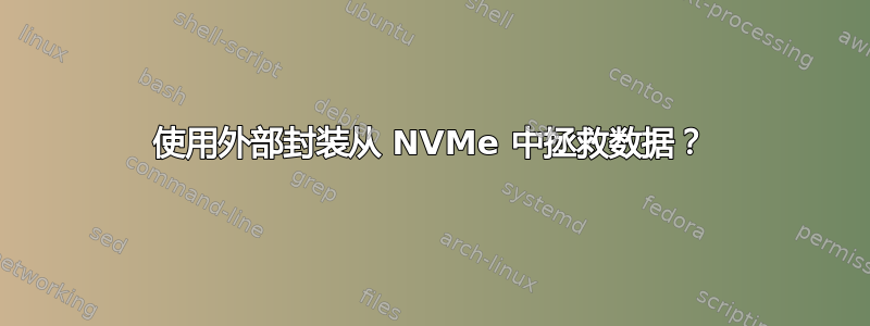 使用外部封装从 NVMe 中拯救数据？