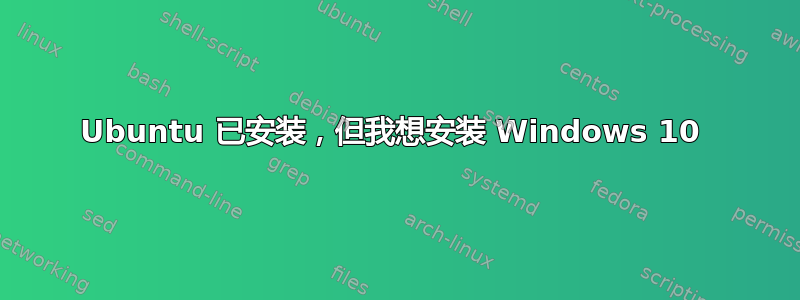 Ubuntu 已安装，但我想安装 Windows 10 