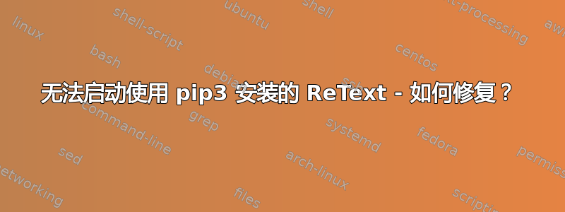 无法启动使用 pip3 安装的 ReText - 如何修复？