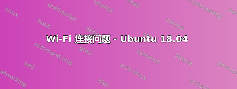 Wi-Fi 连接问题 - Ubuntu 18.04