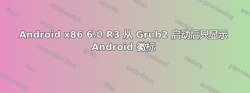 Android x86 6.0 R3 从 Grub2 启动后只显示 Android 徽标