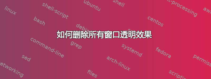 如何删除所有窗口透明效果