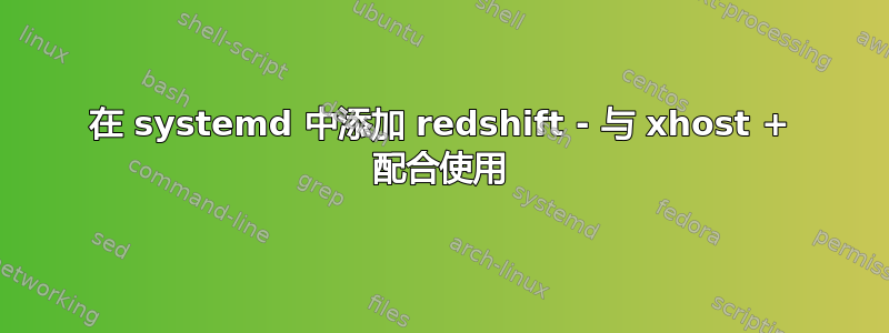 在 systemd 中添加 redshift - 与 xhost + 配合使用