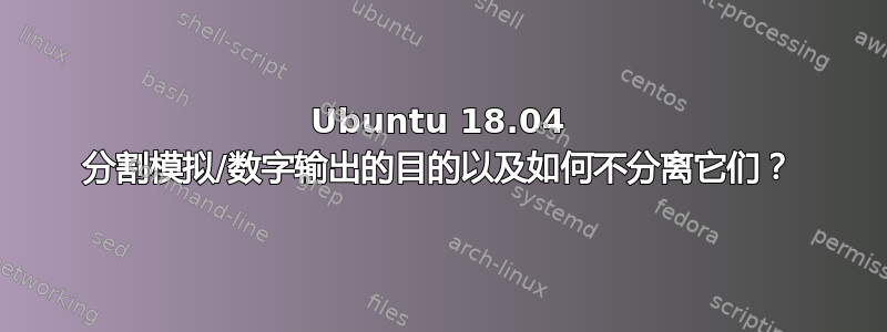 Ubuntu 18.04 分割模拟/数字输出的目的以及如何不分离它们？