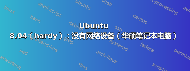 Ubuntu 8.04（hardy）：没有网络设备（华硕笔记本电脑）