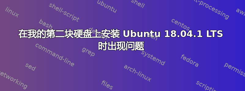 在我的第二块硬盘上安装 Ubuntu 18.04.1 LTS 时出现问题