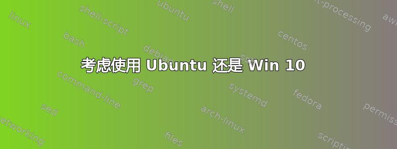 考虑使用 Ubuntu 还是 Win 10 