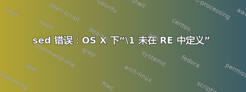 sed 错误：OS X 下“\1 未在 RE 中定义”