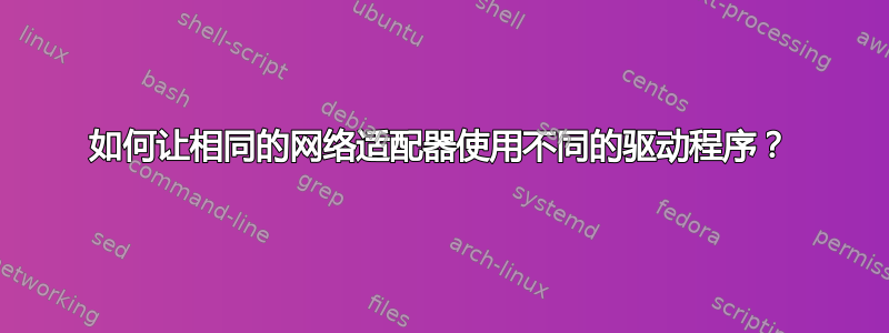 如何让相同的网络适配器使用不同的驱动程序？