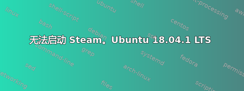 无法启动 Steam。Ubuntu 18.04.1 LTS