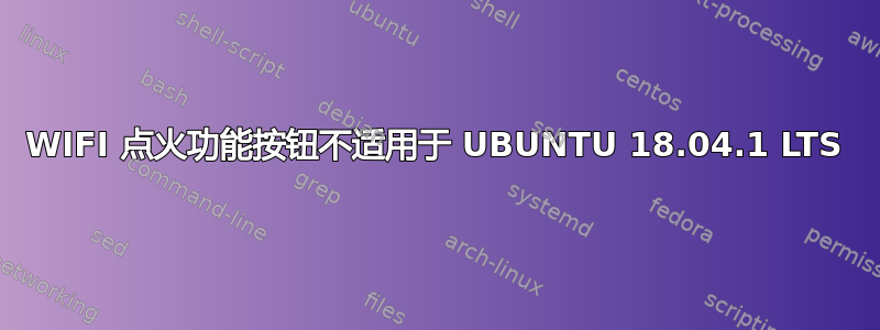 WIFI 点火功能按钮不适用于 UBUNTU 18.04.1 LTS