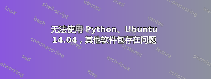 无法使用 Python、Ubuntu 14.04，其他软件包存在问题