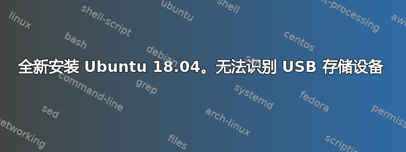 全新安装 Ubuntu 18.04。无法识别 USB 存储设备