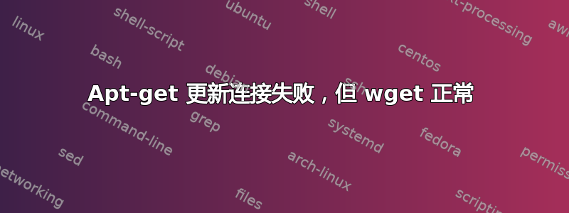 Apt-get 更新连接失败，但 wget 正常