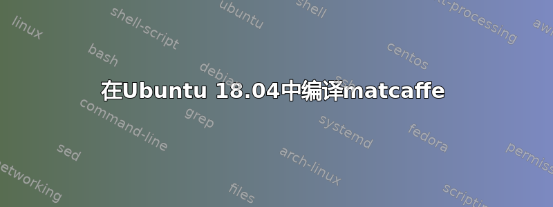 在Ubuntu 18.04中编译matcaffe