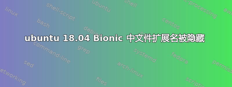 ubuntu 18.04 Bionic 中文件扩展名被隐藏