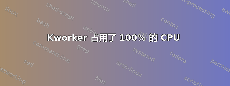 Kworker 占用了 100% 的 CPU