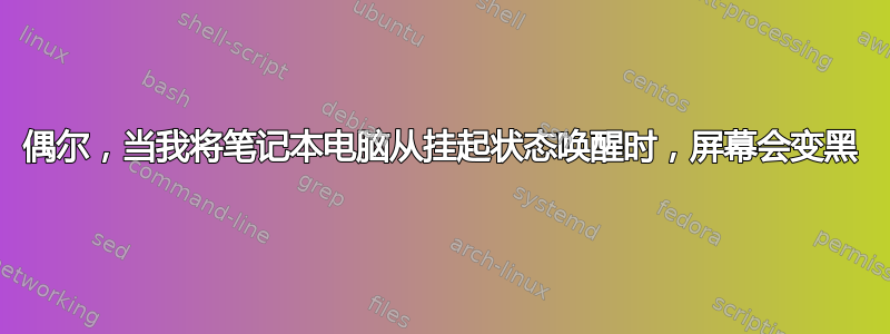 偶尔，当我将笔记本电脑从挂起状态唤醒时，屏幕会变黑