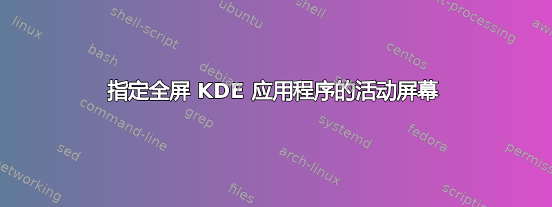 指定全屏 KDE 应用程序的活动屏幕