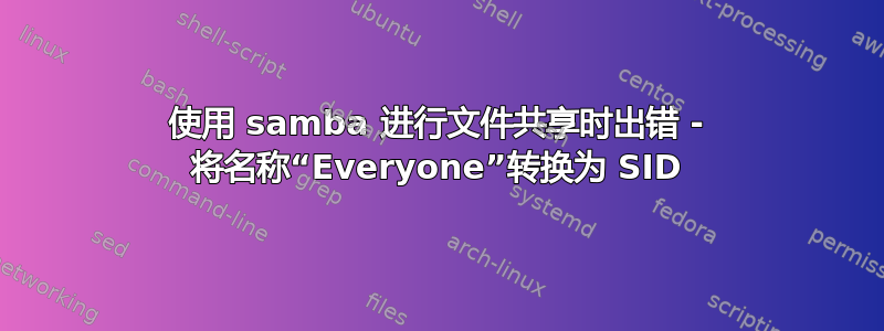 使用 samba 进行文件共享时出错 - 将名称“Everyone”转换为 SID