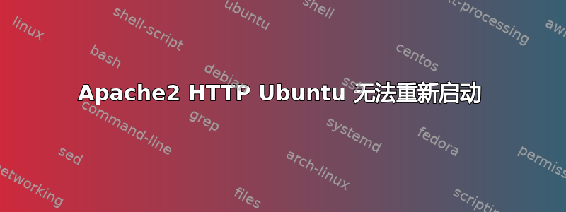 Apache2 HTTP Ubuntu 无法重新启动