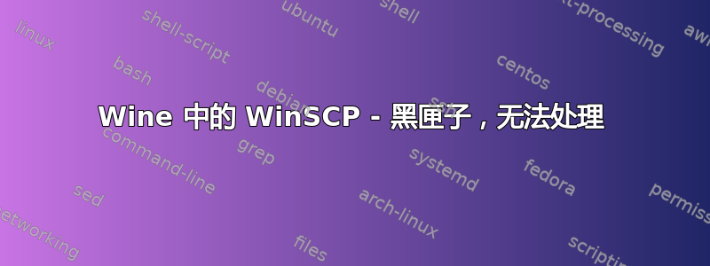 Wine 中的 WinSCP - 黑匣子，无法处理