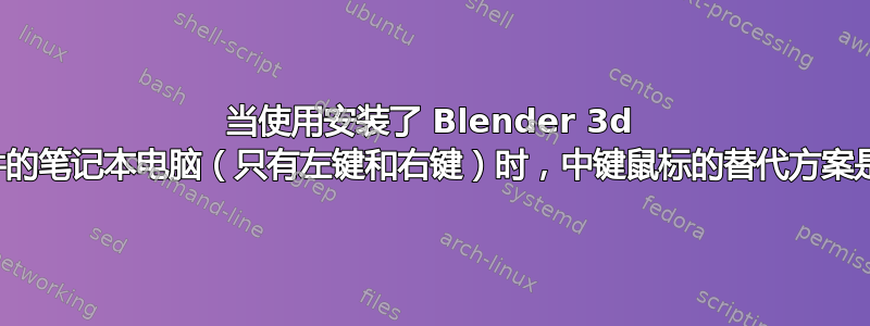 当使用安装了 Blender 3d 建模软件的笔记本电脑（只有左键和右键）时，中键鼠标的替代方案是什么？