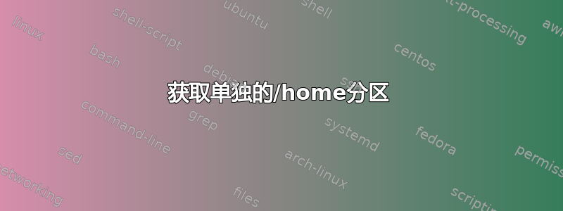 获取单独的/home分区