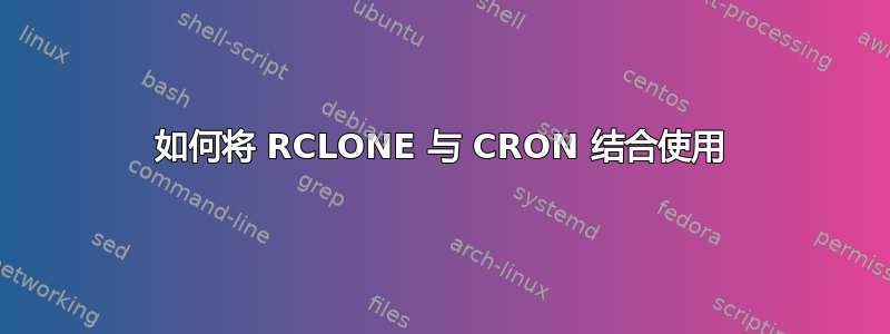 如何将 RCLONE 与 CRON 结合使用