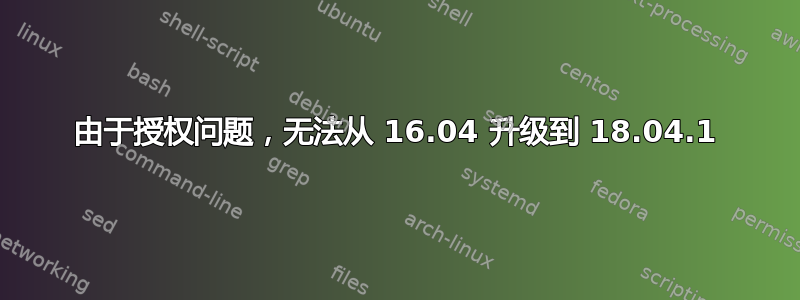 由于授权问题，无法从 16.04 升级到 18.04.1