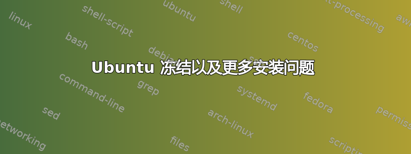 Ubuntu 冻结以及更多安装问题