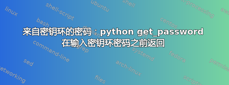 来自密钥环的密码：python get_password 在输入密钥环密码之前返回