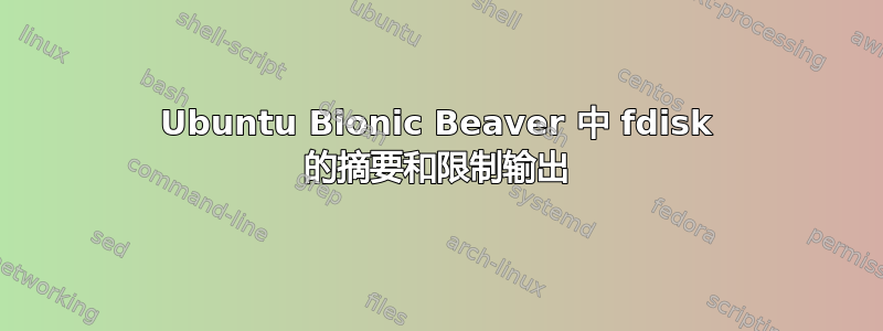 Ubuntu Bionic Beaver 中 fdisk 的摘要和限制输出