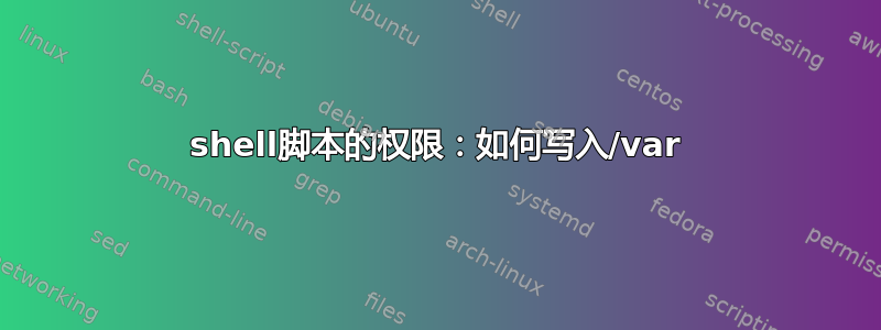 shell脚本的权限：如何写入/var