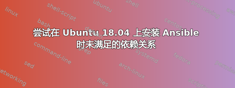 尝试在 Ubuntu 18.04 上安装 Ansible 时未满足的依赖关系