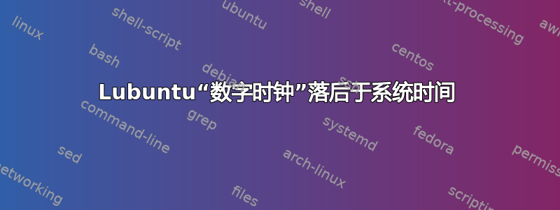 Lubuntu“数字时钟”落后于系统时间