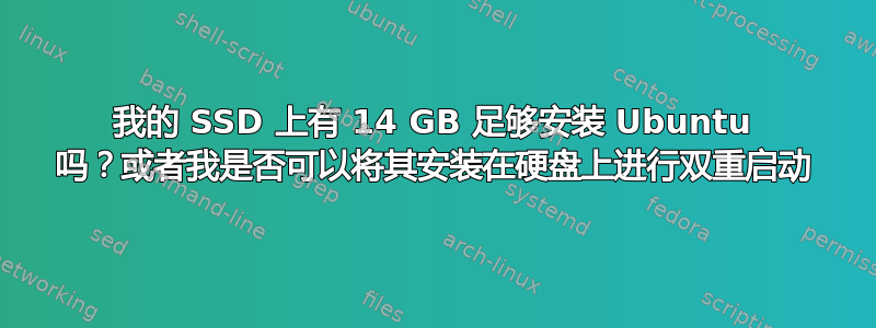 我的 SSD 上有 14 GB 足够安装 Ubuntu 吗？或者我是否可以将其安装在硬盘上进行双重启动