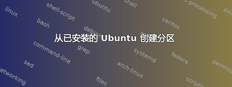 从已安装的 Ubuntu 创建分区