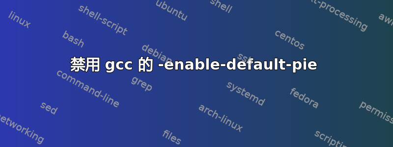 禁用 gcc 的 -enable-default-pie