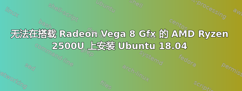 无法在搭载 Radeon Vega 8 Gfx 的 AMD Ryzen 2500U 上安装 Ubuntu 18.04