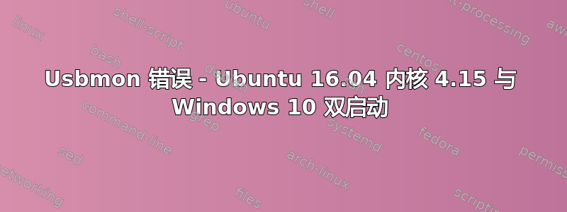 Usbmon 错误 - Ubuntu 16.04 内核 4.15 与 Windows 10 双启动