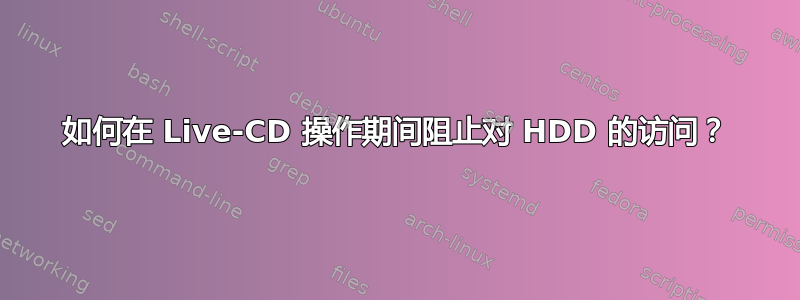 如何在 Live-CD 操作期间阻止对 HDD 的访问？