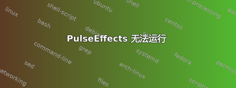 PulseEffects 无法运行