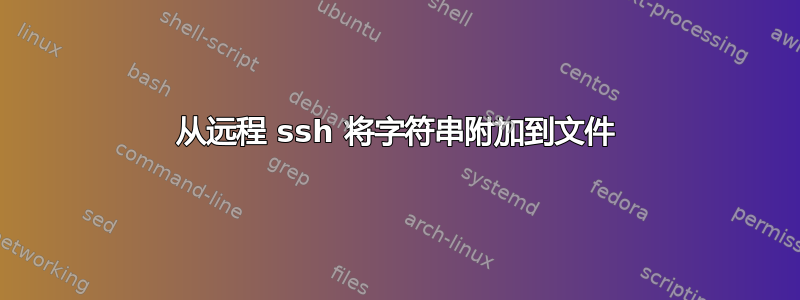 从远程 ssh 将字符串附加到文件