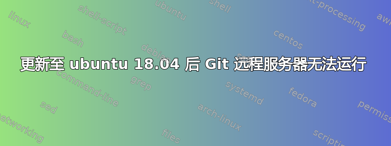 更新至 ubuntu 18.04 后 Git 远程服务器无法运行