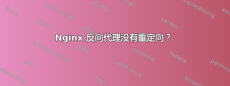 Nginx 反向代理没有重定向？