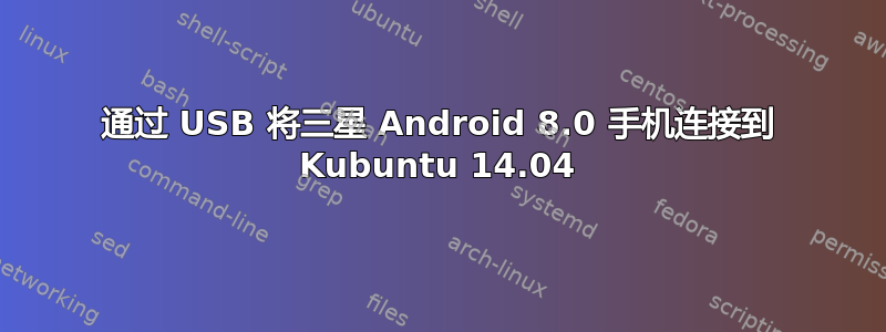 通过 USB 将三星 Android 8.0 手机连接到 Kubuntu 14.04